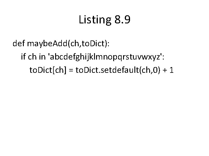 Listing 8. 9 def maybe. Add(ch, to. Dict): if ch in 'abcdefghijklmnopqrstuvwxyz': to. Dict[ch]