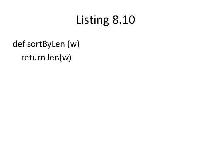 Listing 8. 10 def sort. By. Len (w) return len(w) Listing 8. 10 def sort. By. Len (w) return len(w)