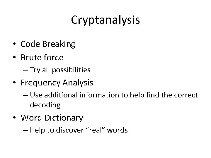 Cryptanalysis • Code Breaking • Brute force – Try all possibilities • Frequency Analysis Cryptanalysis • Code Breaking • Brute force – Try all possibilities • Frequency Analysis