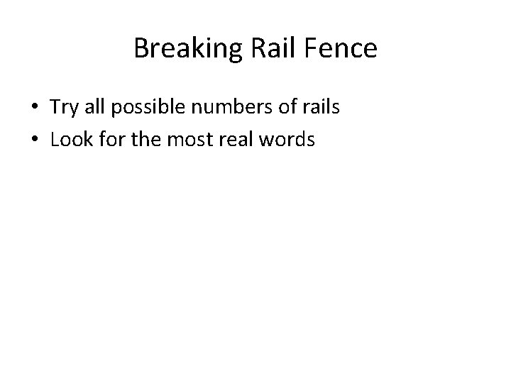 Breaking Rail Fence • Try all possible numbers of rails • Look for the Breaking Rail Fence • Try all possible numbers of rails • Look for the