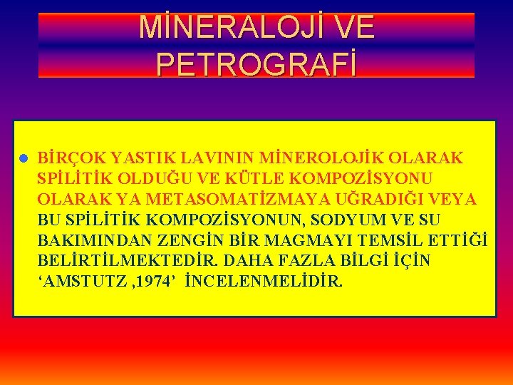 MİNERALOJİ VE PETROGRAFİ l BİRÇOK YASTIK LAVININ MİNEROLOJİK OLARAK SPİLİTİK OLDUĞU VE KÜTLE KOMPOZİSYONU