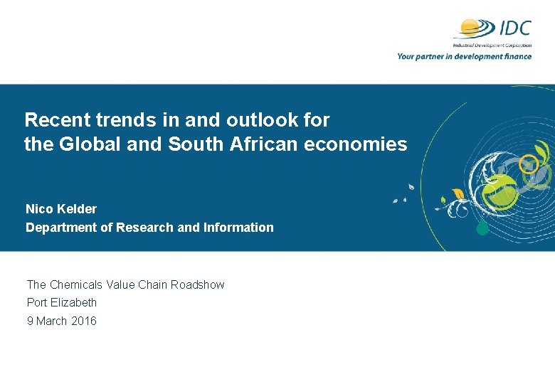 Recent trends in and outlook for the Global and South African economies Nico Kelder