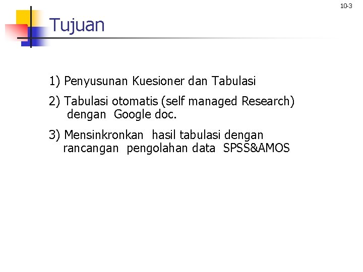 10 -3 Tujuan 1) Penyusunan Kuesioner dan Tabulasi 2) Tabulasi otomatis (self managed Research)
