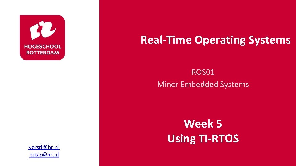 Real-Time Operating Systems ROS 01 Minor Embedded Systems versd@hr. nl brojz@hr. nl Week 5
