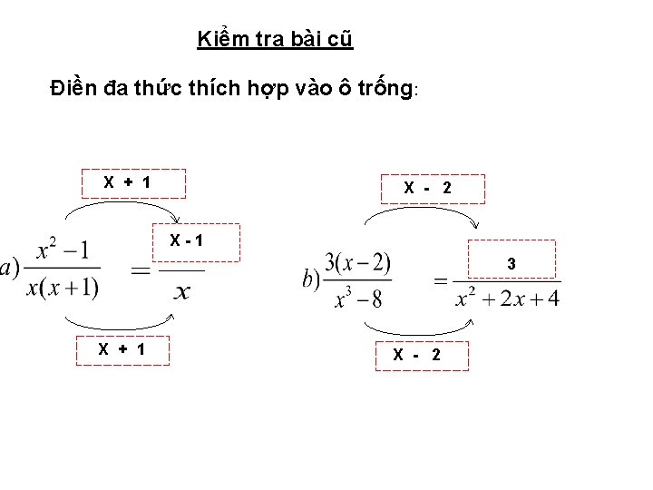 Kiểm tra bài cũ Điền đa thức thích hợp vào ô trống: X +