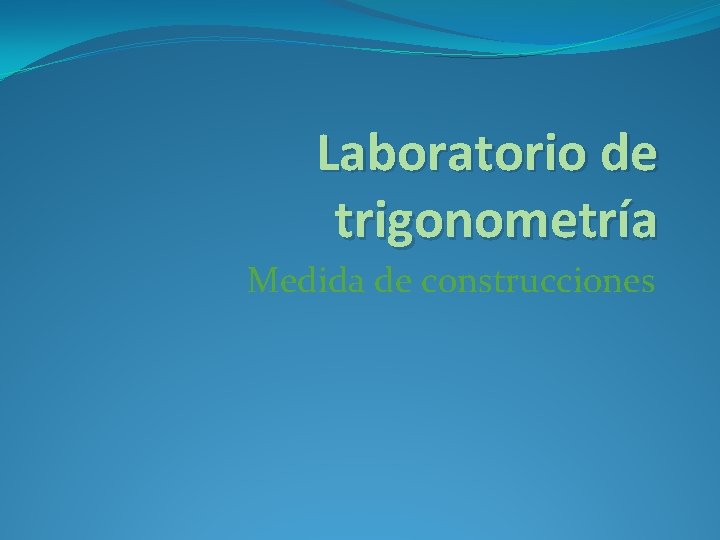 Laboratorio de trigonometría Medida de construcciones 