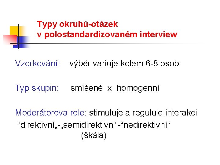 Typy okruhů-otázek v polostandardizovaném interview Vzorkování: výběr variuje kolem 6 -8 osob Typ skupin: