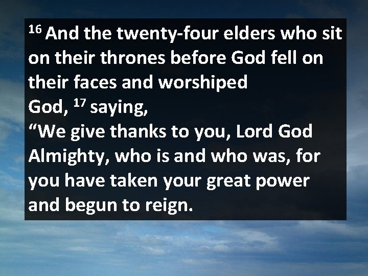 16 And the twenty-four elders who sit on their thrones before God fell on