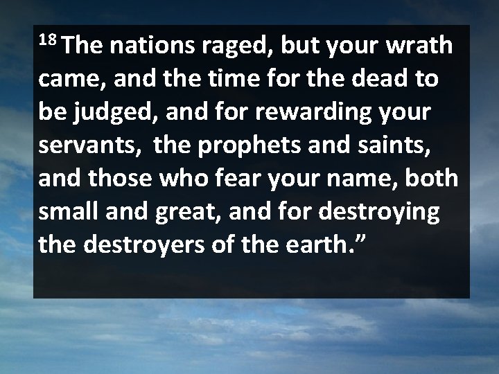 18 The nations raged, but your wrath came, and the time for the dead