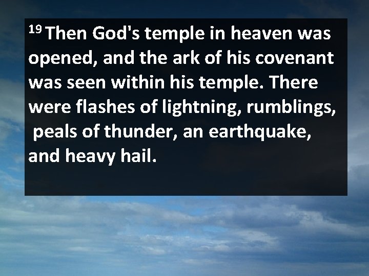 19 Then God's temple in heaven was opened, and the ark of his covenant