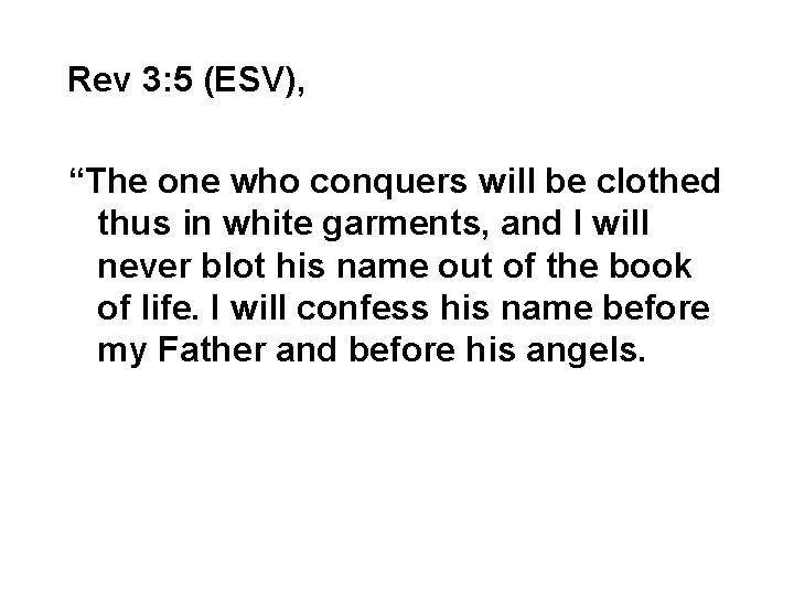Rev 3: 5 (ESV), “The one who conquers will be clothed thus in white