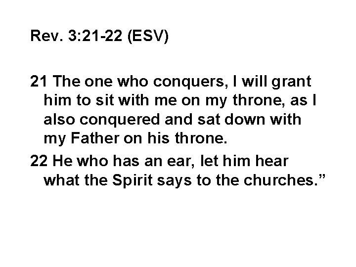 Rev. 3: 21 -22 (ESV) 21 The one who conquers, I will grant him