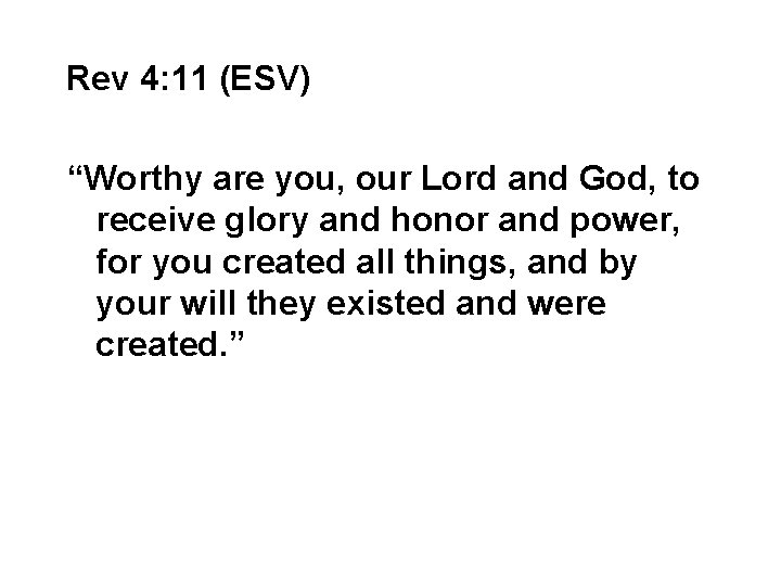 Rev 4: 11 (ESV) “Worthy are you, our Lord and God, to receive glory