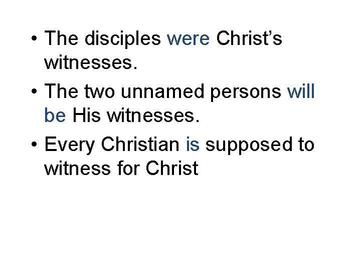  • The disciples were Christ’s witnesses. • The two unnamed persons will be