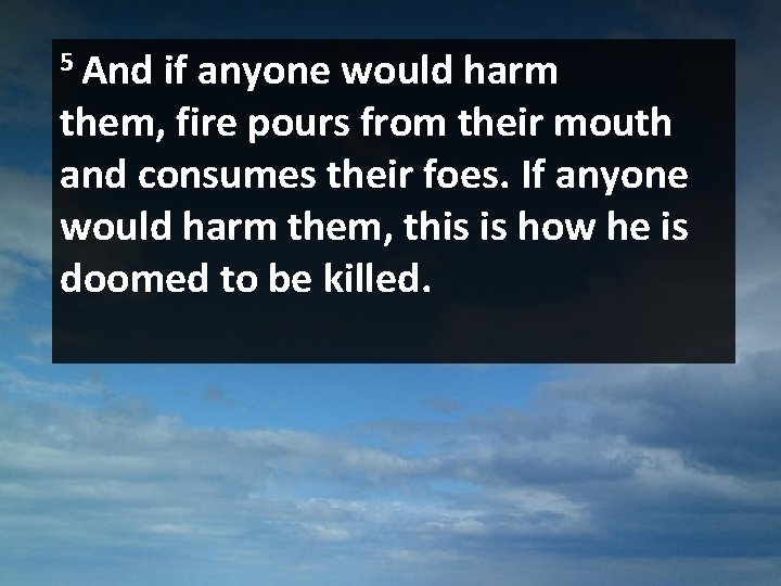 5 And if anyone would harm them, fire pours from their mouth and consumes