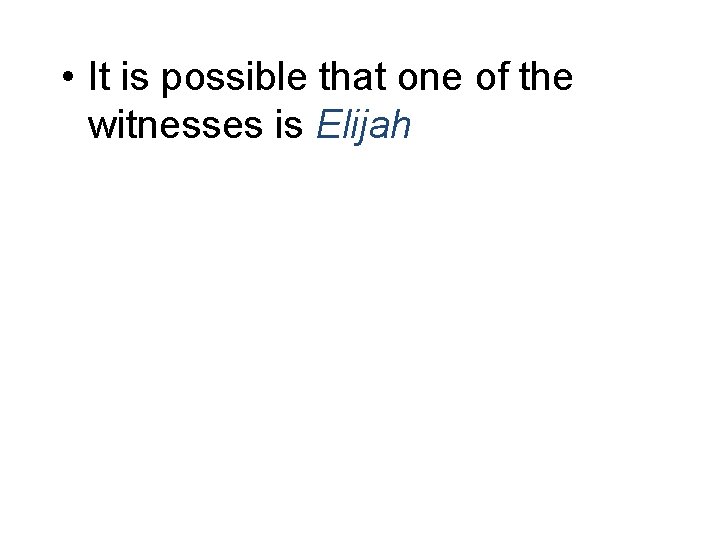  • It is possible that one of the witnesses is Elijah 43 