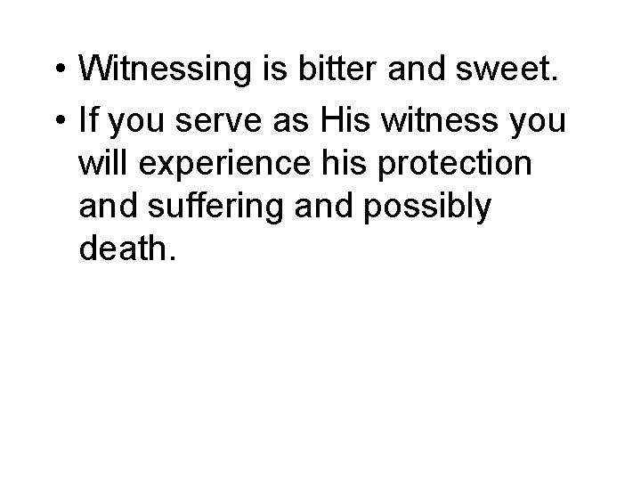 • Witnessing is bitter and sweet. • If you serve as His witness