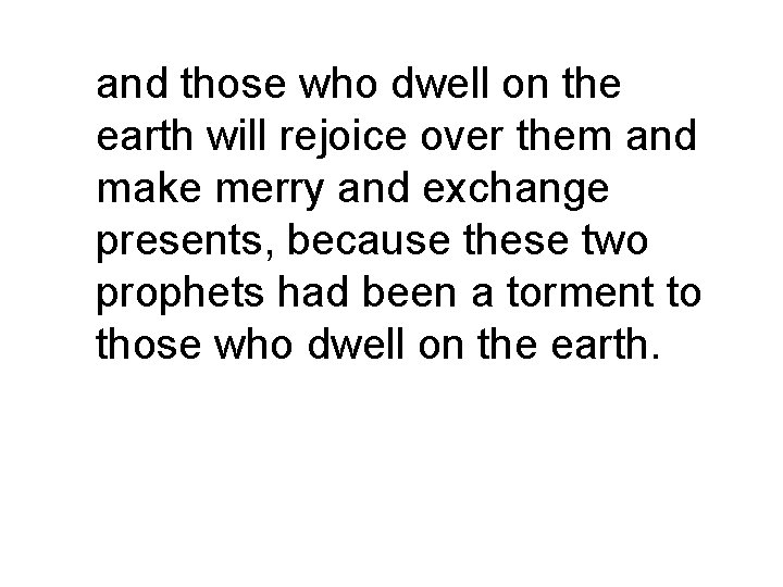 and those who dwell on the earth will rejoice over them and make merry