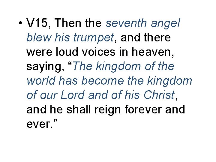  • V 15, Then the seventh angel blew his trumpet, and there were