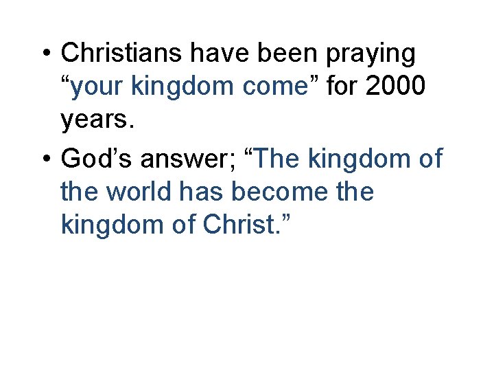  • Christians have been praying “your kingdom come” for 2000 years. • God’s