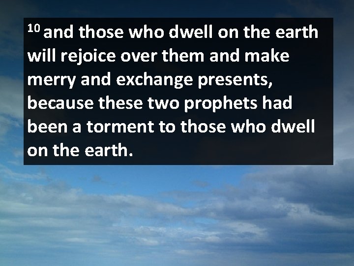 10 and those who dwell on the earth will rejoice over them and make