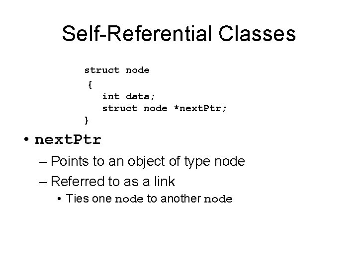 Self-Referential Classes struct node { int data; struct node *next. Ptr; } • next.