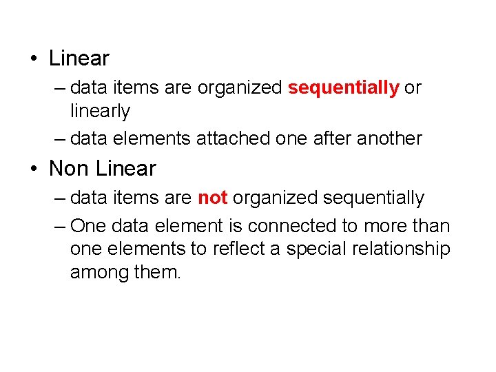  • Linear – data items are organized sequentially or linearly – data elements