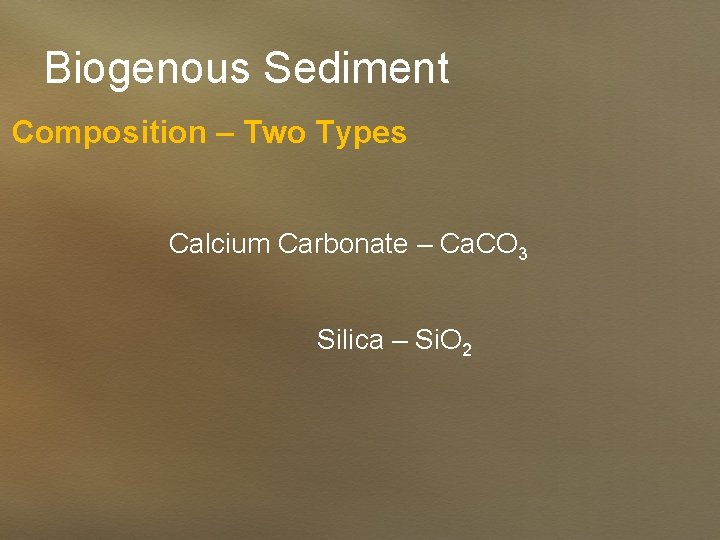 Biogenous Sediment Composition – Two Types Calcium Carbonate – Ca. CO 3 Silica –