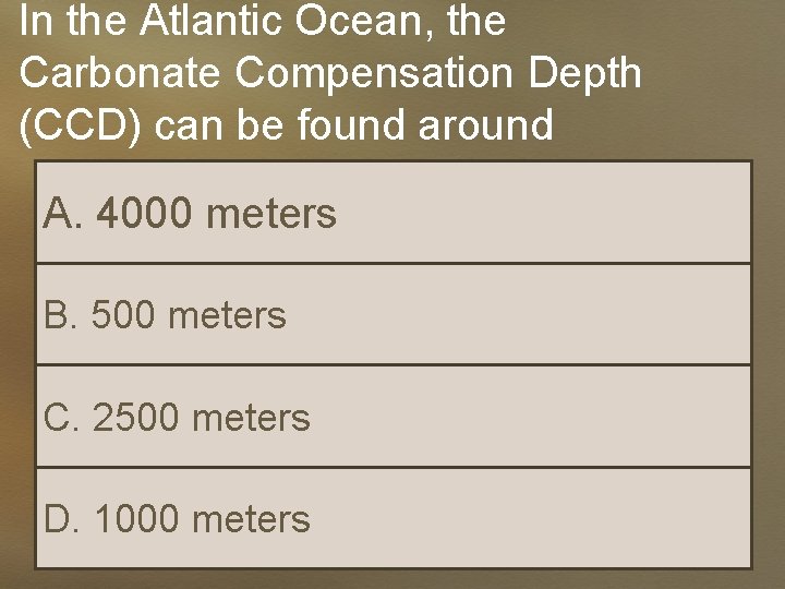 In the Atlantic Ocean, the Carbonate Compensation Depth (CCD) can be found around A.