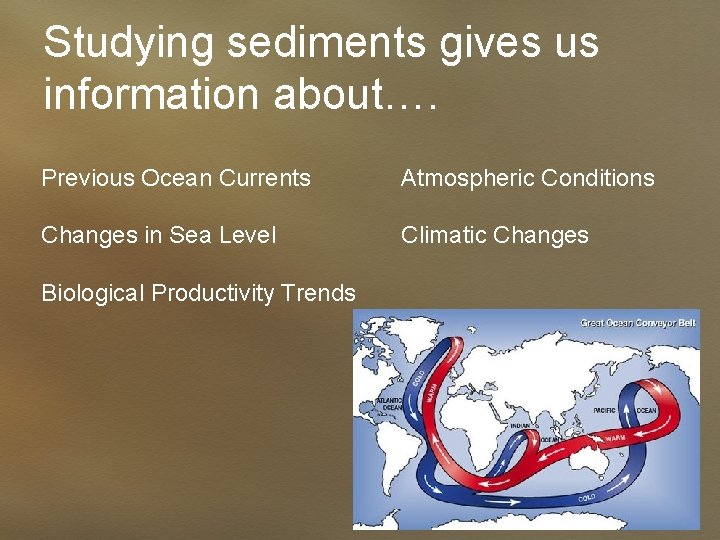 Studying sediments gives us information about…. Previous Ocean Currents Atmospheric Conditions Changes in Sea