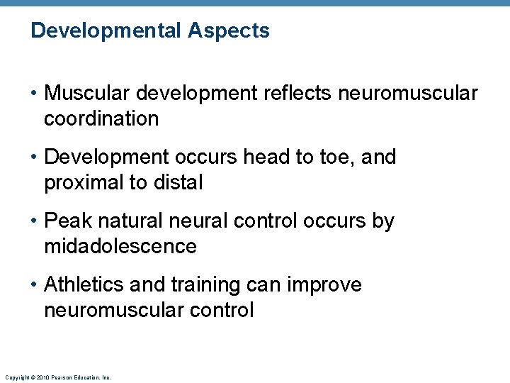 Developmental Aspects • Muscular development reflects neuromuscular coordination • Development occurs head to toe,