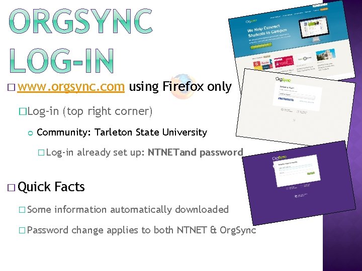 � www. orgsync. com �Log-in using Firefox only (top right corner) Community: Tarleton State