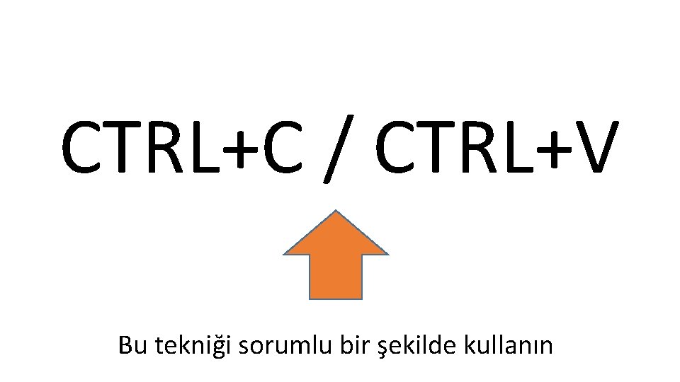 CTRL+C / CTRL+V Bu tekniği sorumlu bir şekilde kullanın 