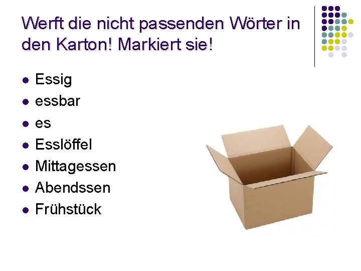 Werft die nicht passenden Wörter in den Karton! Markiert sie! l l l l