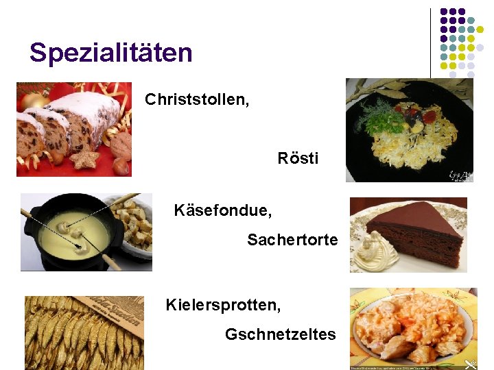 Spezialitäten Christstollen, Rösti Käsefondue, Sachertorte Kielersprotten, Gschnetzeltes 