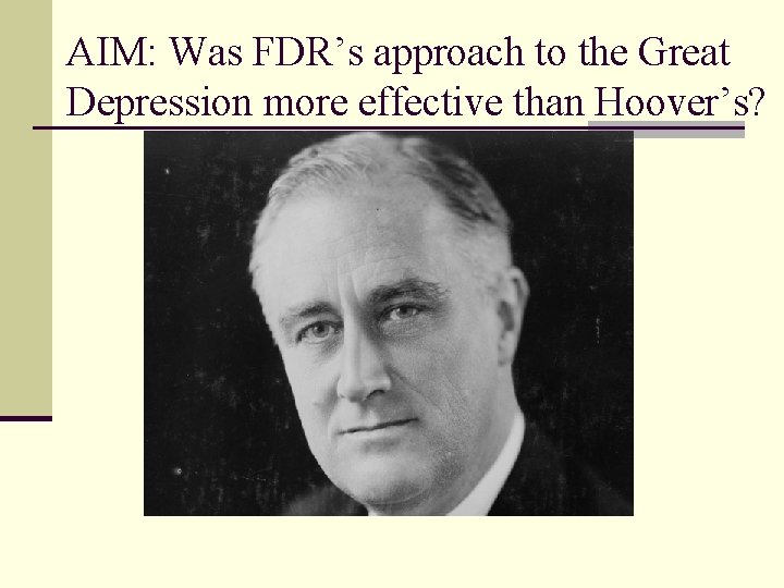 AIM: Was FDR’s approach to the Great Depression more effective than Hoover’s? 