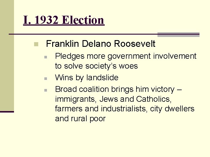 I. 1932 Election n Franklin Delano Roosevelt n n n Pledges more government involvement