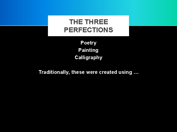 THE THREE PERFECTIONS Poetry Painting Calligraphy Traditionally, these were created using … 