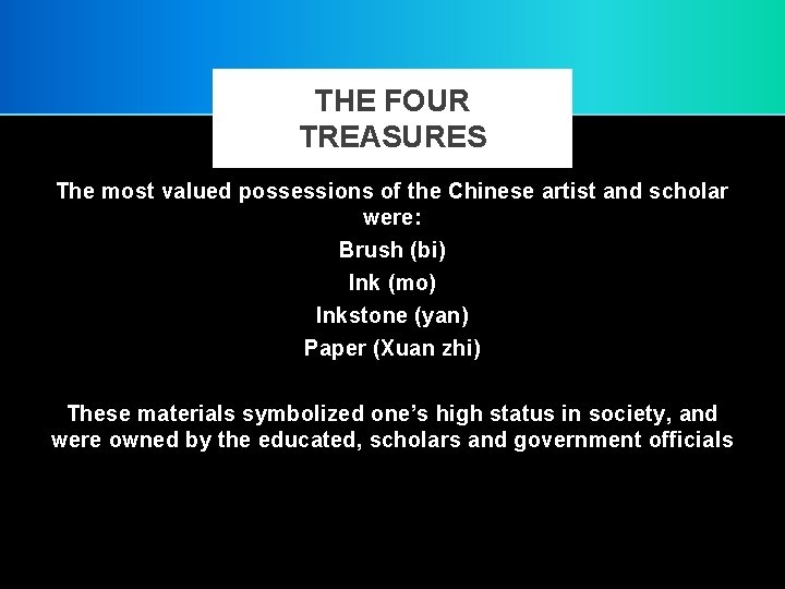 THE FOUR TREASURES The most valued possessions of the Chinese artist and scholar were:
