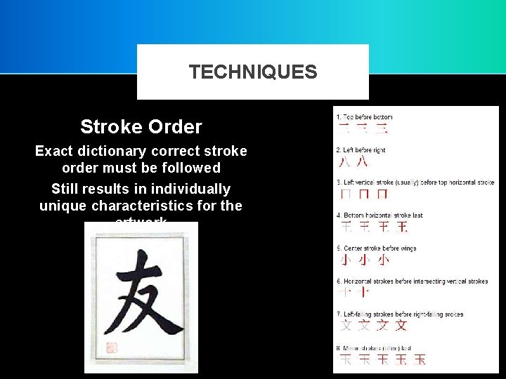TECHNIQUES Stroke Order Exact dictionary correct stroke order must be followed Still results in