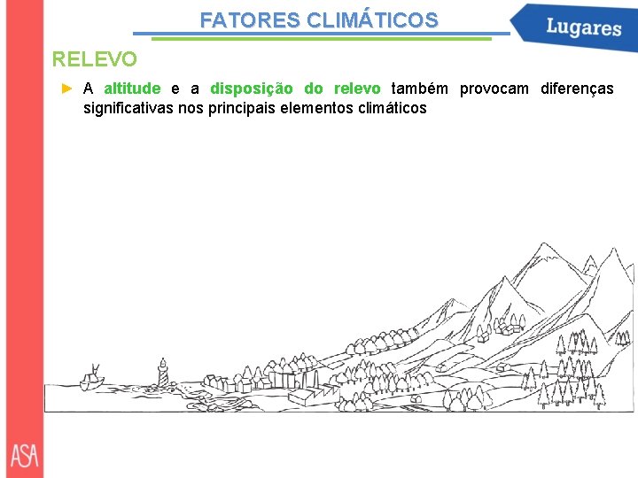 FATORES CLIMÁTICOS RELEVO ► A altitude e a disposição do relevo também provocam diferenças