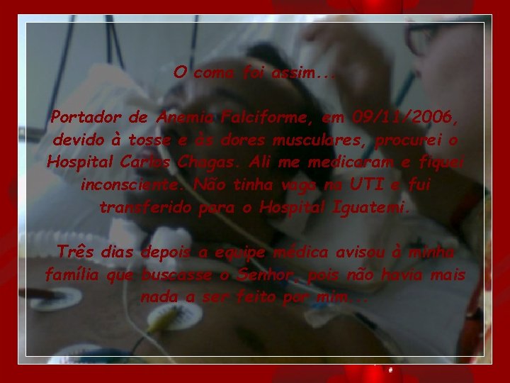 O coma foi assim. . . Portador de Anemia Falciforme, em 09/11/2006, devido à