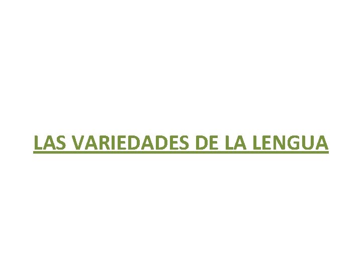 LAS VARIEDADES DE LA LENGUA LAS VARIEDADES DE LA LENGUA