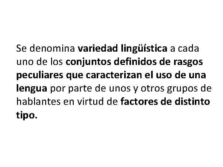 Se denomina variedad lingüística a cada uno de los conjuntos definidos de rasgos peculiares Se denomina variedad lingüística a cada uno de los conjuntos definidos de rasgos peculiares