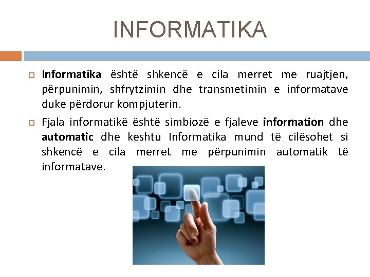 INFORMATIKA Informatika është shkencë e cila merret me ruajtjen, përpunimin, shfrytzimin dhe transmetimin e