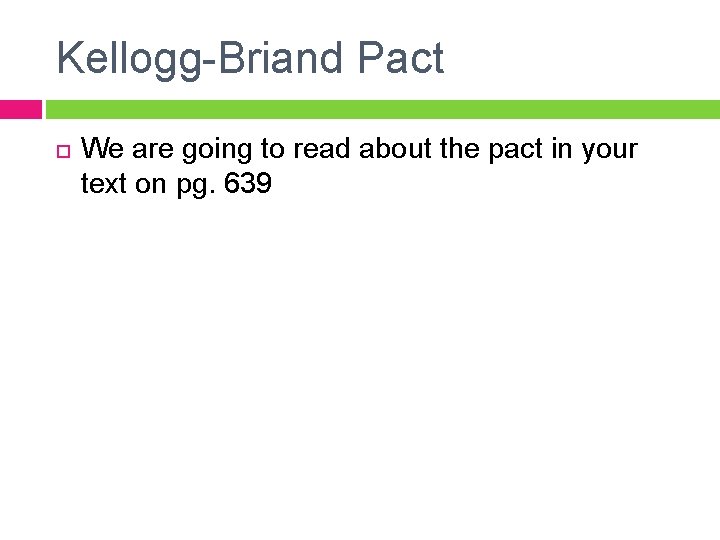 Kellogg-Briand Pact We are going to read about the pact in your text on