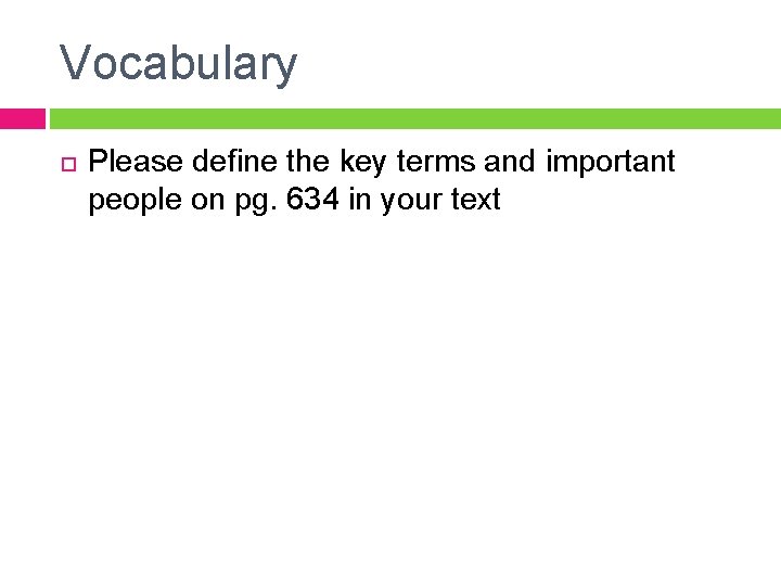 Vocabulary Please define the key terms and important people on pg. 634 in your