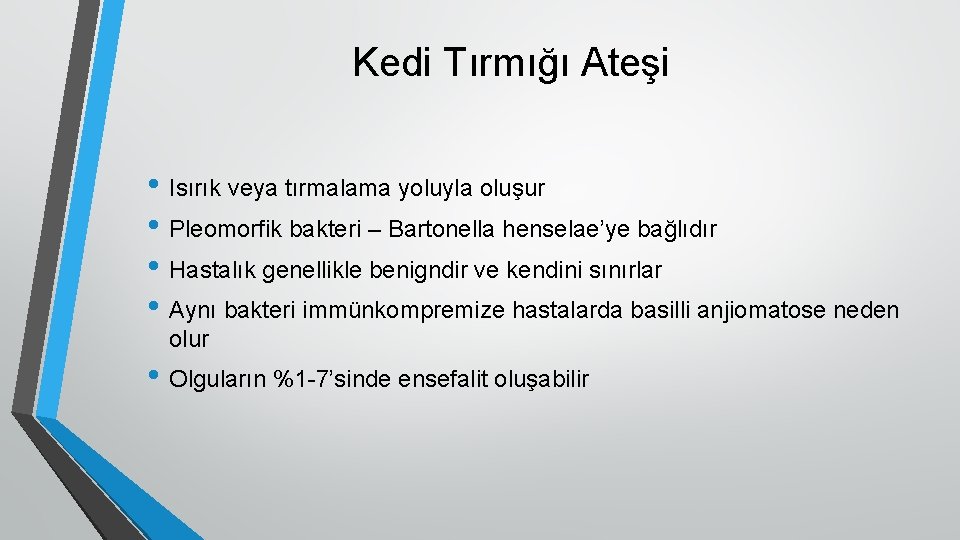 Kedi Tırmığı Ateşi • Isırık veya tırmalama yoluyla oluşur • Pleomorfik bakteri – Bartonella