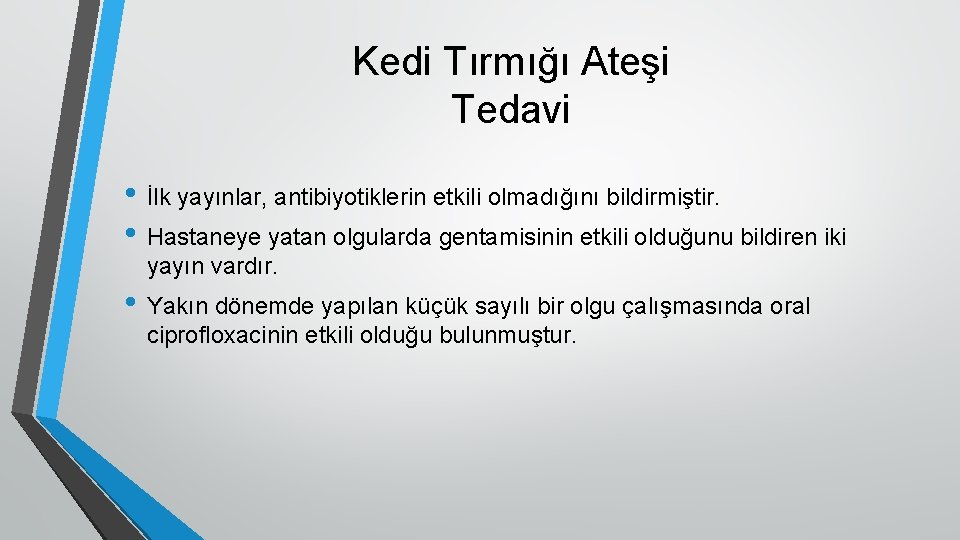 Kedi Tırmığı Ateşi Tedavi • İlk yayınlar, antibiyotiklerin etkili olmadığını bildirmiştir. • Hastaneye yatan