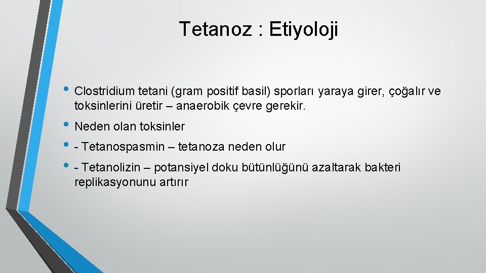 Tetanoz : Etiyoloji • Clostridium tetani (gram positif basil) sporları yaraya girer, çoğalır ve